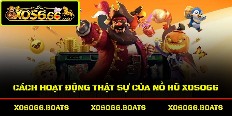 Cách hoạt động thật sự của nổ hũ Xoso66