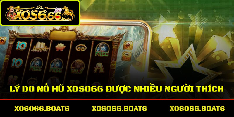 Lý do nổ hũ Xoso66 được nhiều người thích