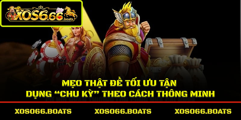 Mẹo thật để tối ưu tận dụng “chu kỳ” theo cách thông minh