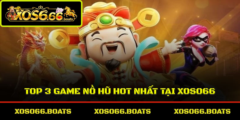 Top 3 game nổ hũ hot nhất tại Xoso66