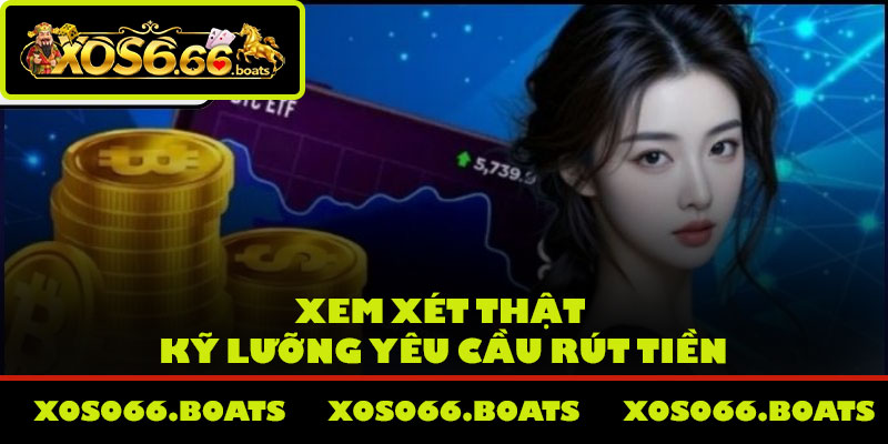 Xem xét thật kỹ lưỡng yêu cầu rút tiền